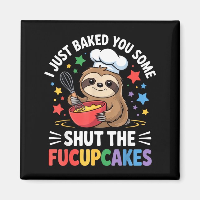Imã I Just Baked You Some Shut The Fucupcakes Funny Sl (Frente)