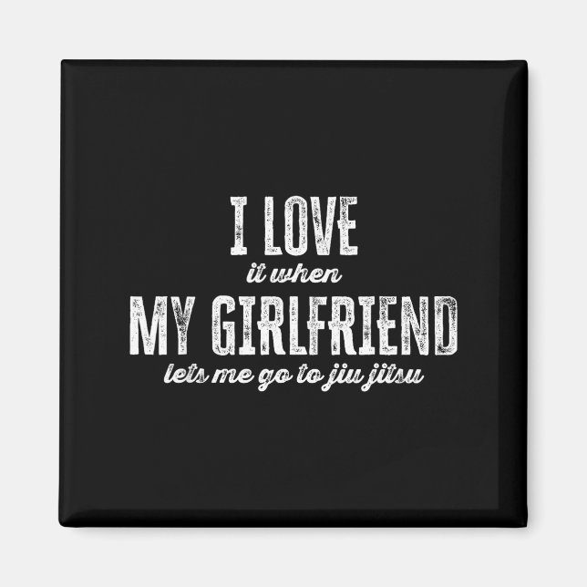 Imã I Love It When My Girlfriend Lets Me Go To Jiu Jit (Frente)