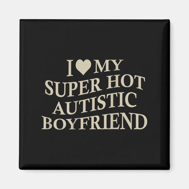 Imã I Love My Super Hot Autistic Boyfriend Funny Tee O (Frente)