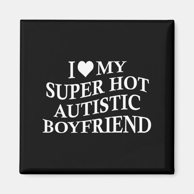 Imã I Love My Super Hot Autistic Boyfriend Funny Tee O (Frente)