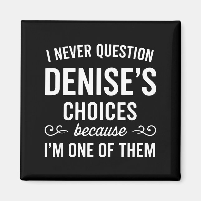 Imã I Never Question Denise's Choices Because I'm One  (Frente)