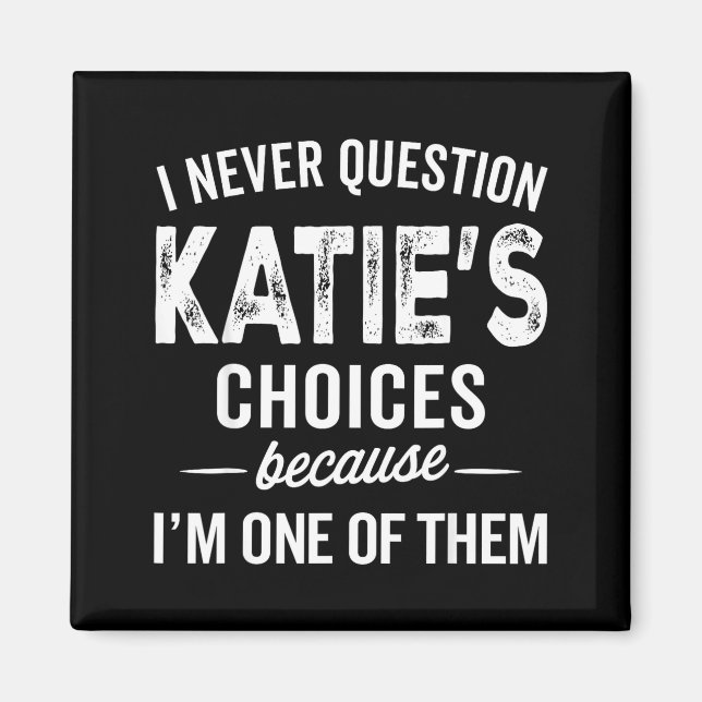 Imã I Never Question Katie’s Choices - Katie D Name  (Frente)