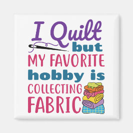 Imã I Quilt But My Favorite Hobby Is Collecting Fabric
