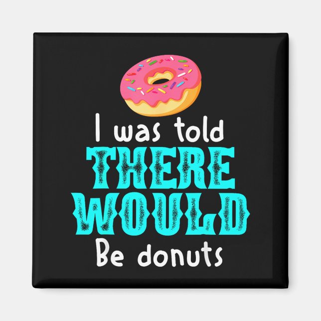 Imã I Was Told There Would Be Donuts Funny Office Joke (Frente)
