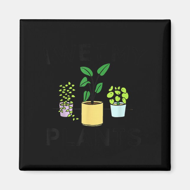 Imã I Wet My Plants _ Gardening Gift Gardener  (Frente)