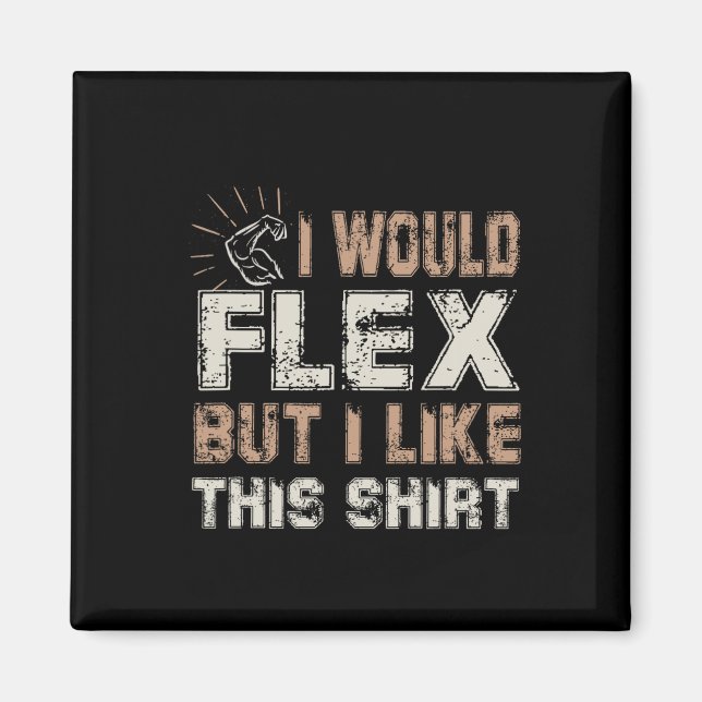 Imã I Would Flex But I Like This Shirt Muscles  (Frente)