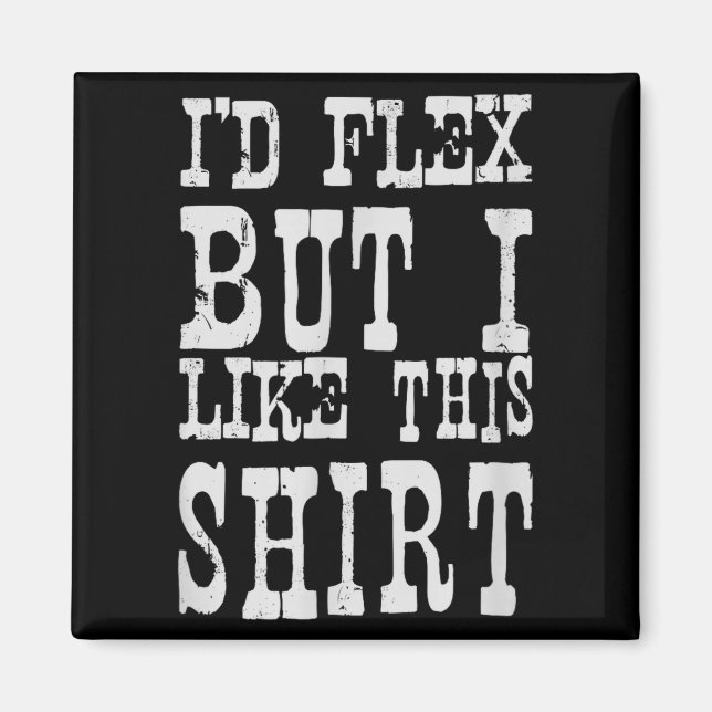 Imã I'd Flex But I Like This Shirt _ Funny Gym Motivat (Frente)