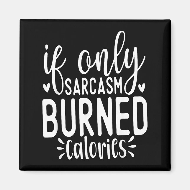 Imã If Only Sarcasm Burned Calories Funny Sarcastic Qu (Frente)