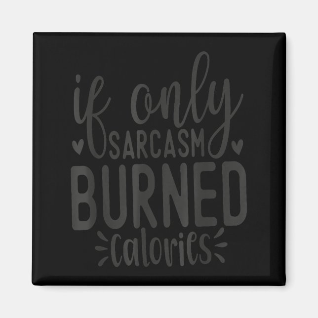 Imã If Only Sarcasm Burned Calories Funny Sarcastic Qu (Frente)