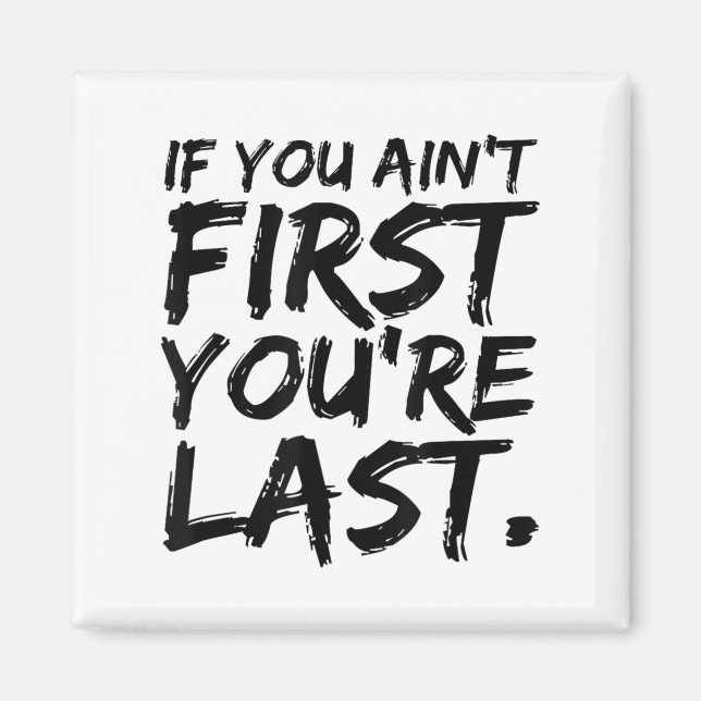 Imã If You Ain't First You're Last Funny Motivational  (Frente)