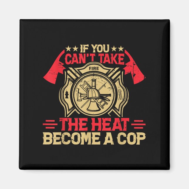 Imã If You Can't Take The Heat Become A Cop Firefighti (Frente)