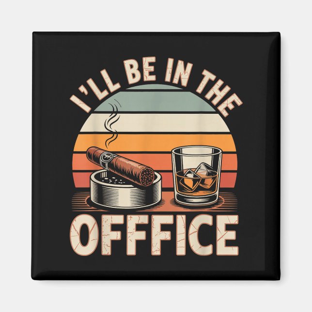 Imã I'll Be In The Office Cigar - Bourbon Whiskey Dad  (Frente)