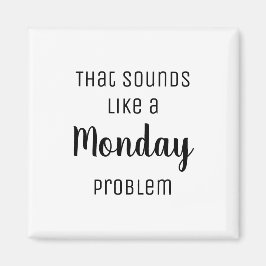 Imã Isso parece um problema de segunda-feira Engraçado