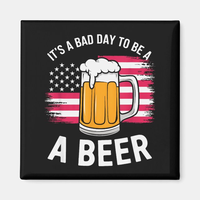 Imã It's A Bad Day To Be A Beer Funny Drinking  (Frente)