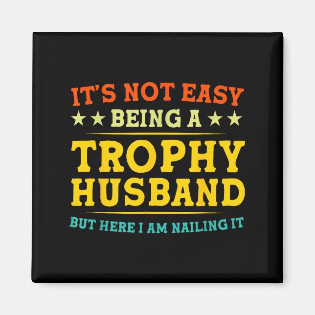 Imã It's Not Easy Being A Trophy Husband Funny Anniver (Frente)