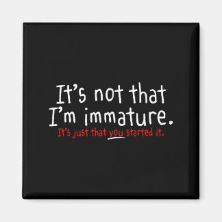 Imã It's Not That I'm Immature Funny Humor Sarcasm Say