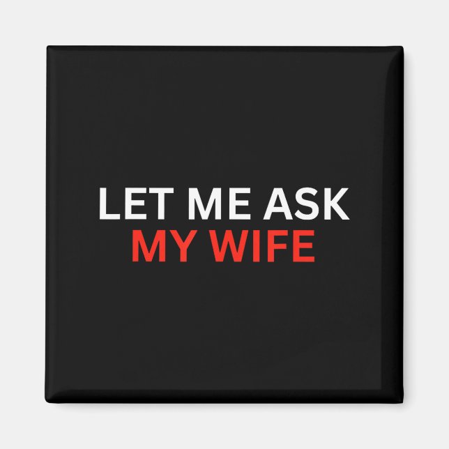 Imã Let Me Ask My Wife, She Said No Funny Saying  (Frente)