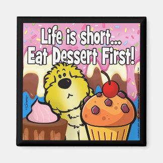 Imã Life is Short... Eat Dessert First!