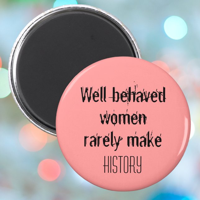 Imã Mulheres bem comportadas e inspiradoras citando fe (Well behaved women rarely make history funny inspirational quote for cute women motivation.)