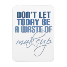 Ímã Não deixe que hoje seja um desperdício de maquiage