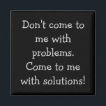 Imã Não venha a mim com problemas<br><div class="desc">Não venha a mim com problemas. Venha até mim com soluções!</div>
