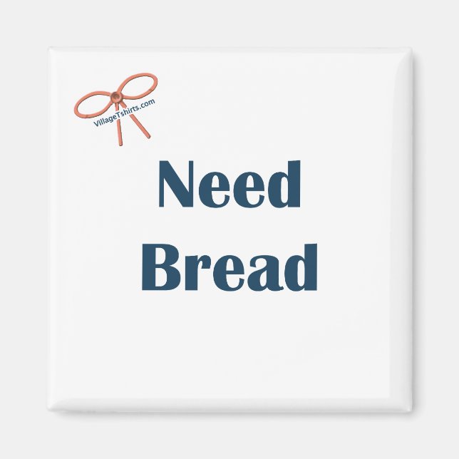 Imã Need Bread Reminder Magnet (Frente)