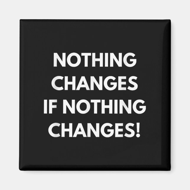 Imã Nothing Changes If Nothing Changes Humor Design Mo (Frente)
