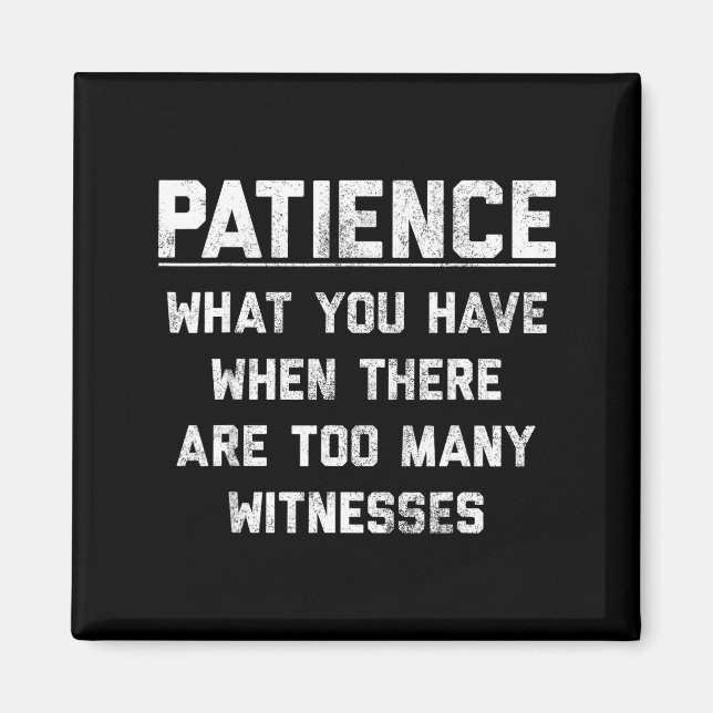 Imã Patience What You Have When There Are Too Many Wit (Frente)