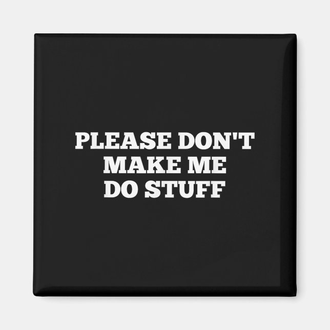 Imã Please Don't Make Me Do Stuff Funny Quotes Sarcast (Frente)