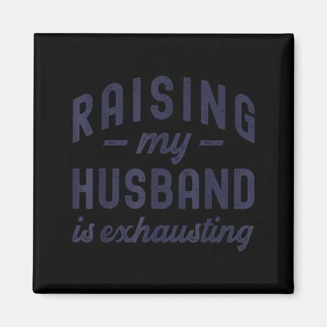 Imã Raising My Husband Is Exhausting Funny Wife Valent (Frente)