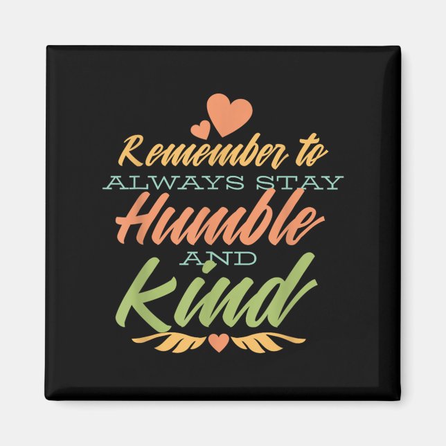 Imã Remember To Always Stay Humble And Kind - Motivati (Frente)