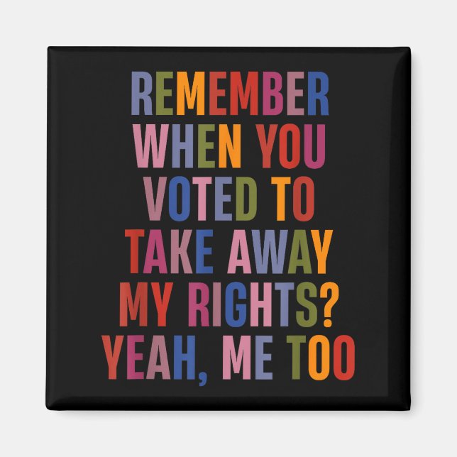 Imã Remember When You Voted To Take Away My Rights Me  (Frente)