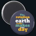 Imã Rotation of Earth Makes My Day Funny Astronomy Pun<br><div class="desc">The rotation of earth really makes my day. Funny astronomical science pun design for those who love studying astronomy. Cool and humorous quote merchandise for those interested in the study of the universe, planets and outer space. Perfect for astronomy geek and science nerd. Great Christmas gift and birthday present for...</div>