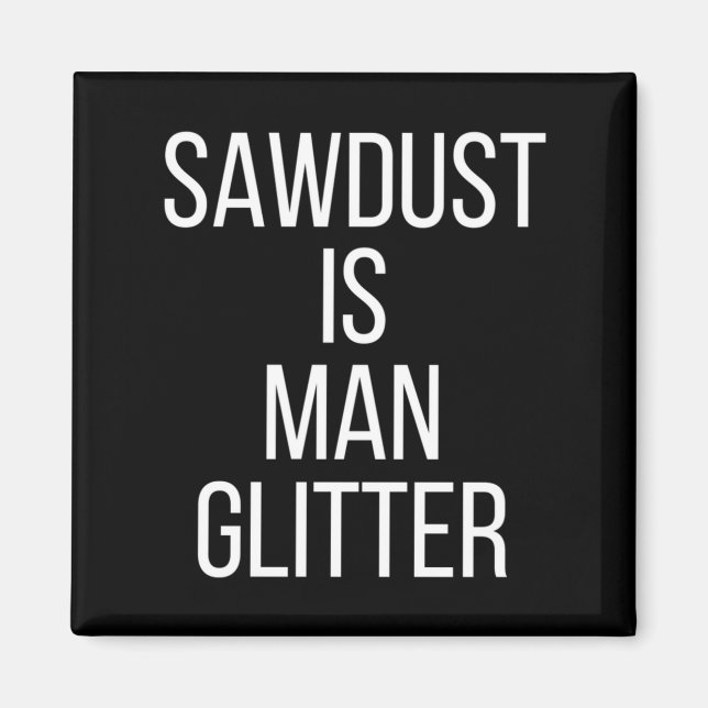 Imã Sawdust Is Man Glitter Funny Mens Dad  (Frente)