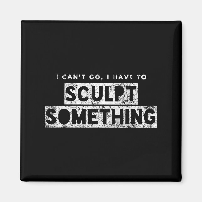 Imã Sculptor Artist Funny Can't Go Have To Sculpt Soin (Frente)