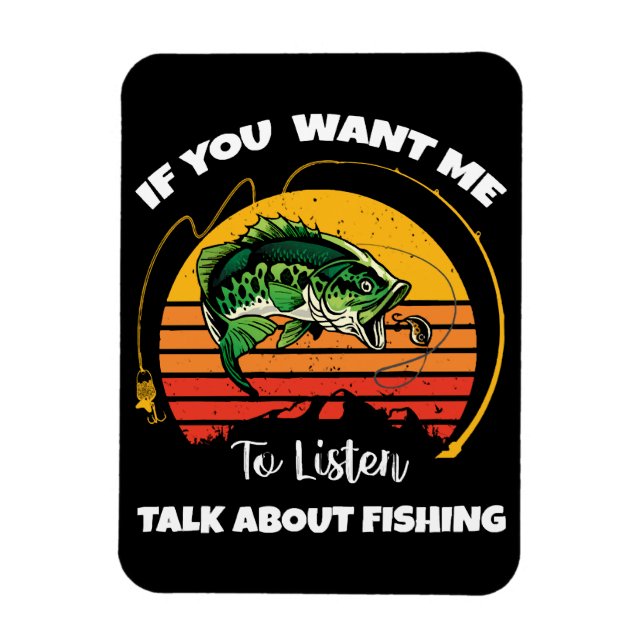 Ímã Se Você Quer Que Eu Ouça, Fale Sobre Pesca (Vertical)
