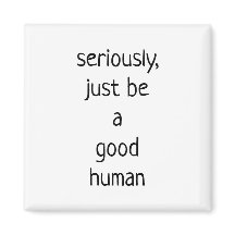 Sério, seja um bom humano