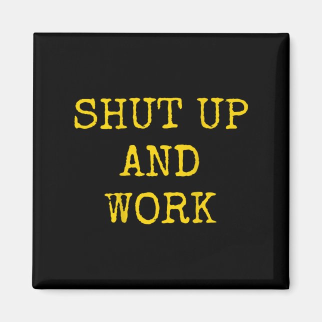 Imã Shut Up And Work Funny Motivational Quote  (Frente)