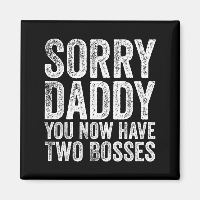 Imã Sorry Daddy You Now Have Two Bosses Funny New Born (Frente)