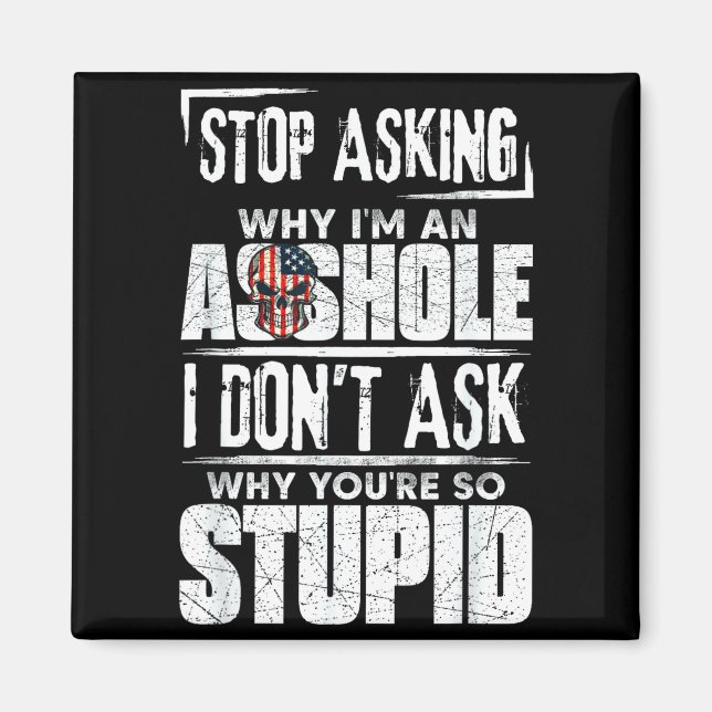 Imã Stop Asking Why I'm An Hole I Don't Ask You Stud  (Frente)