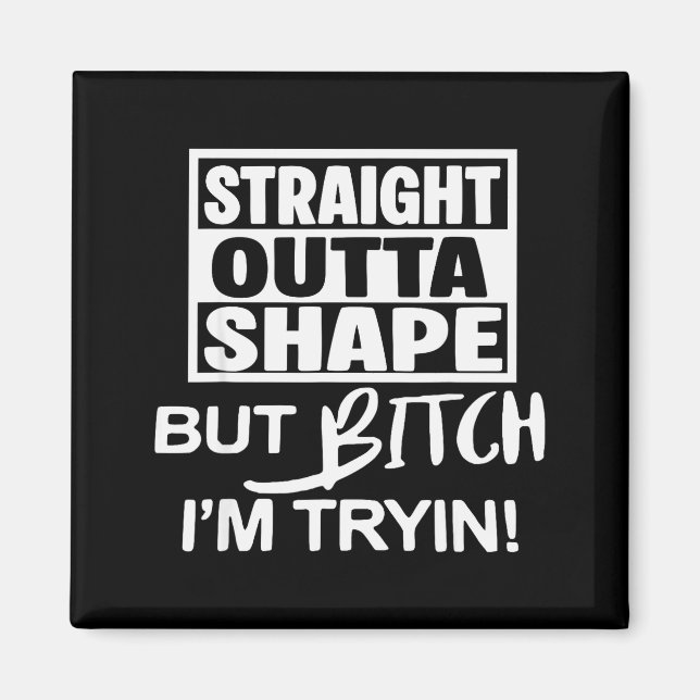Imã Straight Outta Shape But Btch I'm Tryin Funny Work (Frente)