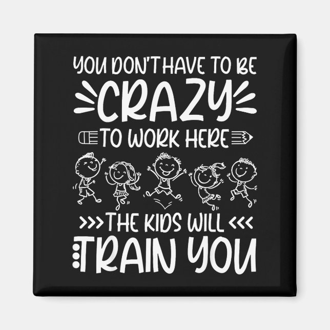 Imã Teacher You Don’t Have To Be Crazy The Kids Will T (Frente)
