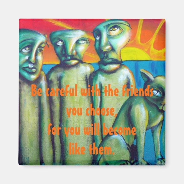 Imã "Tenha cuidado com os amigos que você faz..." (Frente)