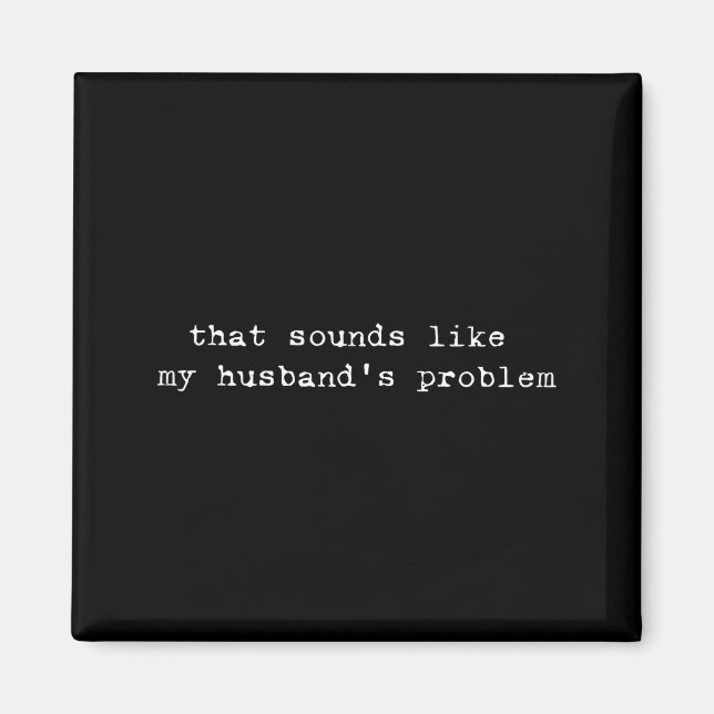 Imã That Sounds Like My Husband's Problem Funny Quote  (Frente)