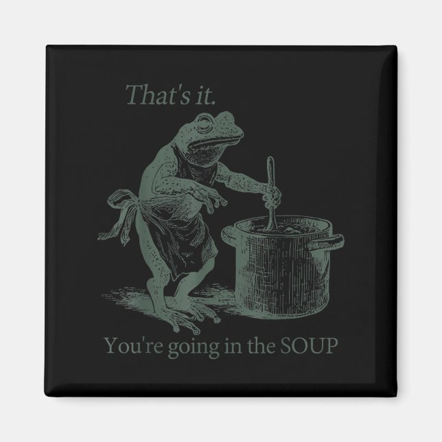 Imã That's It You're Going In The Soup Funny Frog Meme (Frente)
