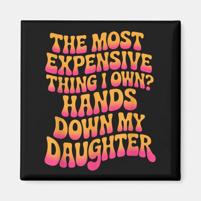 Imã The Most Expensive Thing I Own_ Hands Down My Daug (Frente)