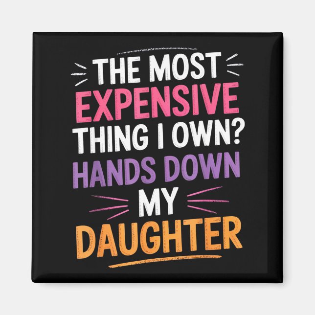 Imã The Most Expensive Thing I Own_ Hands Down My Daug (Frente)