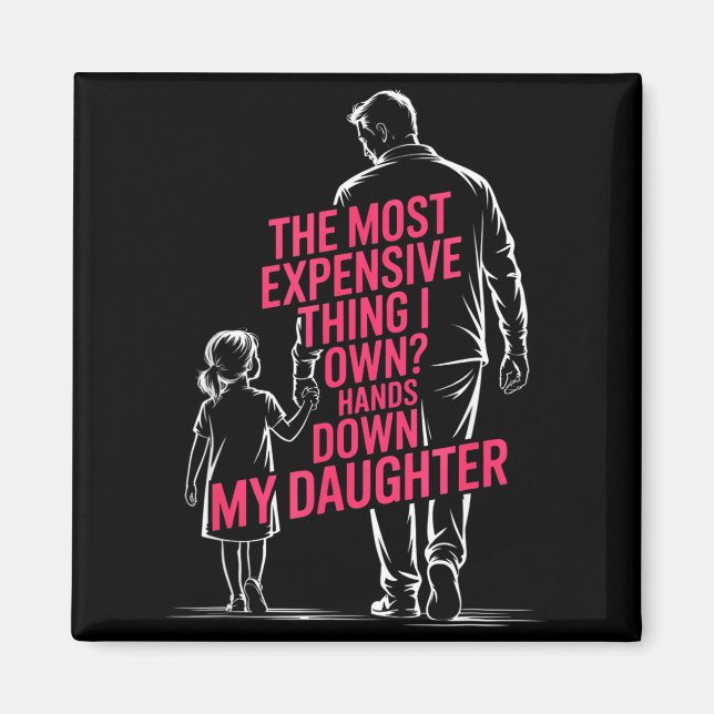 Imã The Most Expensive Thing I Own_ Hands Down My Daug (Frente)