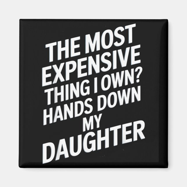 Imã The Most Expensive Thing I Own_ Hands Down My Daug (Frente)