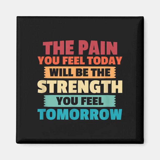 Imã The Pain You Feel Today Is Tomorrows Strength Moti (Frente)